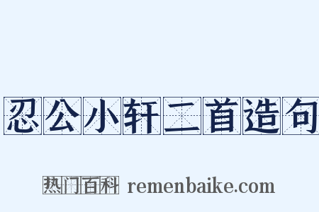 忍公小轩二首造句是什么意思的图片
